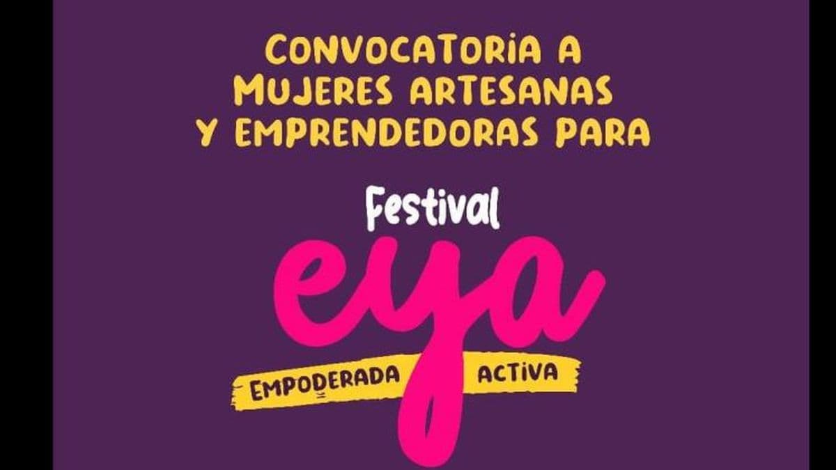 Convocan a mujeres artesanas y emprendedoras para el festival EYA